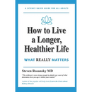 How to Live a Longer, Healthier Life: What Really Matters
