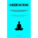 Meditation: A Straightforward, Step By Step Guide To Conquering Depression And Anxiety In Order To Regain Control Of Your Life (Through Natural Pure A
