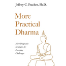 More Practical Dharma: More Pragmatic Strategies for Everyday Challenges