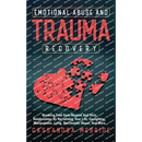 Emotional Abuse and Trauma Recovery: Breaking Free from Abusive and Toxic Relationships by Reclaiming Your Life; Gaslighting, Manipulation, Lying, Nar