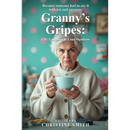 Granny's Gripes: Life, Laughter & Loud Opinions