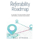Referability Roadmap: A Guide To Building Your Referral-Based Business