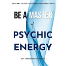 Be A Master Of Psychic Energy: Your Key To Truly Mastering Your Personal Power