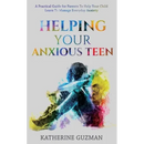 Helping Your Anxious Teen: A Practical Guide For Parents To Help Your Child Learn To Manage Everyday Anxiety