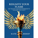Reignite Your Flame: Self-healing companion workbook to "Remember Your Torch"
