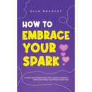 How to Embrace Your Spark: A Self-Love Guide for Teen Girls to Build Confidence, Boost Self-Esteem and Practice Self-Care