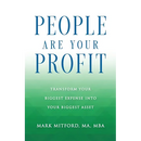 People Are Your Profit: Transform Your Biggest Expense Into Your Biggest Asset