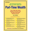 Part-Time Wealth: How to Make More Money Working a Few Hours a Day Than Most People Make Working Full-Time.