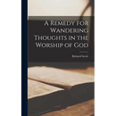 A Remedy for Wandering Thoughts in the Worship of God