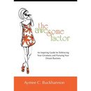 The Awesome Factor: An Inspiring Guide for Embracing Your Greatness and Pursuing Your Dream Business
