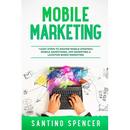 Mobile Marketing: 7 Easy Steps to Master Mobile Strategy, Mobile Advertising, App Marketing & Location Based Marketing