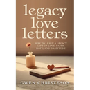 Legacy Love Letters: How to Leave a Legacy Gift of Love, Faith, Hope, and Gratitude