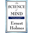The Science of Mind: A Classic Work of New Thought Spiritual Philosophy