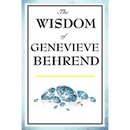The Wisdom of Genevieve Behrend: Your Invisible Power, Attaining Your Desires