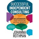 Successful Independent Consulting: Relationships That Focus on Mutual Benefit