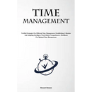 Time Management: Verified Strategies For Efficient Time Management, Establishing A Routine, And Adopting Intelligent Work Habits: Comprehensive Handbo