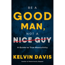 Be a Good Man, Not a Nice Guy: A Guide to True Masculinity