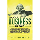 10X Your Business in 2019: Learn How the Most Successful Entrepreneurs are Paying their Way to the Top and Scaling their Personal Brands with Social M