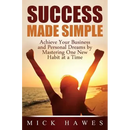 Success Made Simple: Achieve your business and personal dreams by mastering one new habit at a time.
