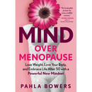Mind Over Menopause: Lose Weight, Love Your Body, and Embrace Life After 50 with a Powerful New Mindset