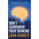 Don't Surrender Your Thinking: Build the skills, mindset and method to stay essential as AI advances