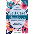 The Ultimate Self-Care Handbook: 1000+ Hassle-Free Ideas to Escape Burnout, Reduce Stress, and Reclaim Your Life
