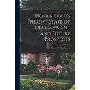 Hokkaido, Its Present State of Development and Future Prospects