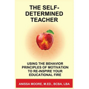 The Self-Determined Teacher: Using the Behavior Principles of Motivation to Re-inspire Your Educational Fire