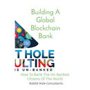 Building A Global Blockchain Bank: How To Bank The Un-Banked Citizens Of The World