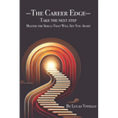 The Career Edge: Take The Next Step Master The Skills That Will Set You Apart
