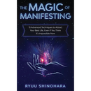 The Magic of Manifesting: 15 Advanced Techniques to Attract Your Best Life, Even If You Think It's Impossible Now