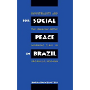 For Social Peace in Brazil: Industrialists and the Remaking of the Working Class in São Paulo, 1920-1964