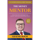 The Money Mentor: How to Pay Off Your Mortgage in as Little as 7 Years Without Becoming a Hermit