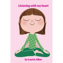 Listening with My Heart: A Complete Guide to Encouraging Children Express Their Emotions and Understand Their Feelings to Feel Calm and Focused Anytim