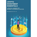 Crypto Investment Essentials: A Practical Handbook for Beginner to Intermediate Investors