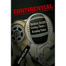 Confidential: Business Secrets, Getting Theirs - Keeping Yours