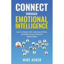 Connect through Emotional Intelligence: Learn to master self, understand others, and build strong, productive relationships