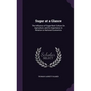 Sugar at a Glance: The Influence of Sugar-Beet Culture On Agriculture, and Its Importance in Relation to National Economics