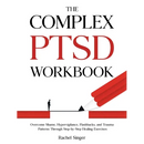 The Complex PTSD Workbook: Overcome Shame, Hypervigilance, Flashbacks, and Trauma Patterns Through Step-by-Step Healing Exercises