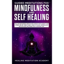 Guided Meditations for Mindfulness and Self Healing: Follow Beginners Meditation Scripts for Anxiety and Stress Relief, Deep Sleep, Panic Attacks, Dep