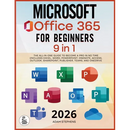 Microsoft Office 365 For Beginners: [9 in 1] The All-in-One Guide to Become a Pro in No Time (Includes Excel, Word, PowerPoint, OneNote, Access, Outlo