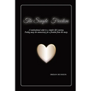 The Simple Freedom: A motivational script to a simpler life's journey. Peeling away the unnecessary for a freedom from the maze.