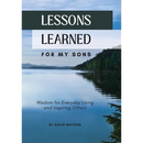 Lessons Learned for my Sons: Wisdom for Everyday Living and Inspiring Others