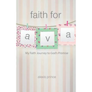Faith for Ava: My Faith Journey to God's Promise