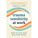 Trauma Sensitivity at Work: How to Lead Safe, Inclusive Teams