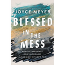 Blessed in the Mess: How to Experience God's Goodness in the Midst of Life's Pain