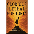 Glorious Lethal Euphoria: Radical Self-Mastery in a World Gone Soft