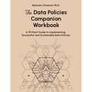 The Data Policies Companion Workbook: A 191 Point Guide to Implementing Successful and Sustainable Data Policies
