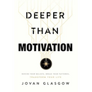 Deeper Than Motivation: Rewire Your Beliefs, Break Your Patterns, Transform Your Life