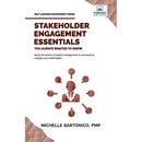 Stakeholder Engagement Essentials You Always Wanted To Know: A Practical Guide to Stakeholder Mapping, Engagement Plans, and Managing Project Stakehol